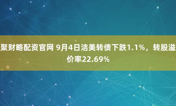 聚财略配资官网 9月4日洁美转债下跌1.1%，转股溢价率22.69%